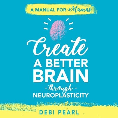 Book cover for Create a Better Brain Through Neuroplasticity - Audiobook