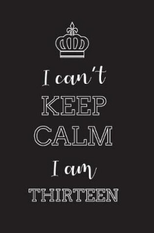 Cover of I Can't Keep Calm I Am Thirteen