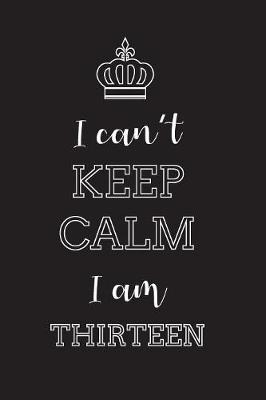 Book cover for I Can't Keep Calm I Am Thirteen