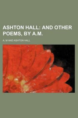 Cover of Ashton Hall; And Other Poems, by A.M.