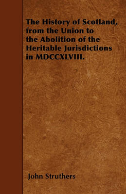 Book cover for The History of Scotland, from the Union to the Abolition of the Heritable Jurisdictions in MDCCXLVIII.