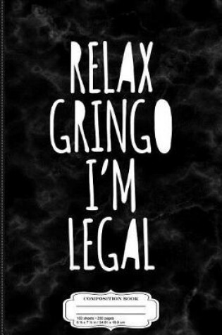 Cover of Relax Gringo I'm Legal Composition Notebook