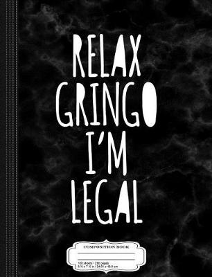 Book cover for Relax Gringo I'm Legal Composition Notebook