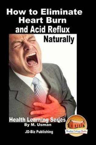 Cover of How to Eliminate Heart Burn and Acid Reflux Naturally - Health Learning Series