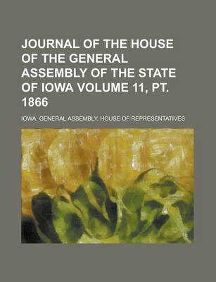 Book cover for Journal of the House of the General Assembly of the State of Iowa Volume 11, PT. 1866