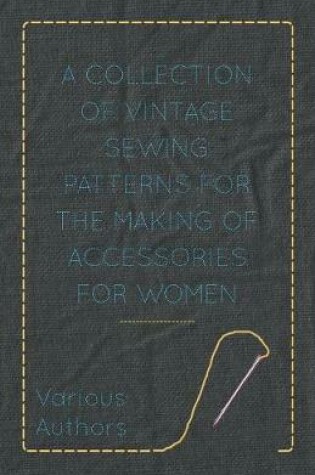 Cover of A Collection of Vintage Sewing Patterns for the Making of Accessories for Women