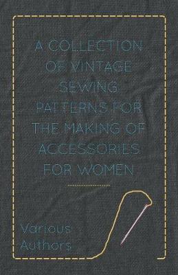 Book cover for A Collection of Vintage Sewing Patterns for the Making of Accessories for Women