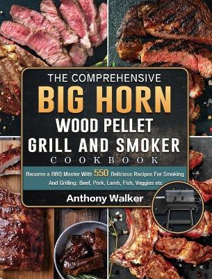 Book cover for The Comprehensive BIG HORN Wood Pellet Grill And Smoker Cookbook