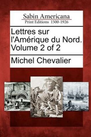 Cover of Lettres Sur L'Am Rique Du Nord. Volume 2 of 2