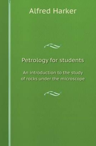 Cover of Petrology for students an introduction to the study of rocks under the microscope