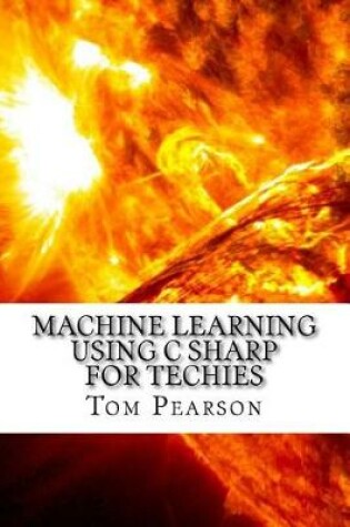 Cover of Machine Learning Using C Sharp for Techies