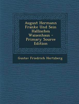 Book cover for August Hermann Franke Und Sein Hallisches Waisenhaus - Primary Source Edition