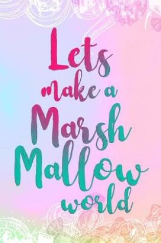 Cover of Lets Make A Marsh Mallow World