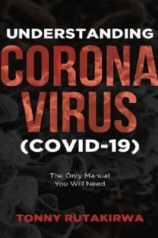 Cover of Understanding Corona Virus (COVID-19): The Only Manual You Will Need