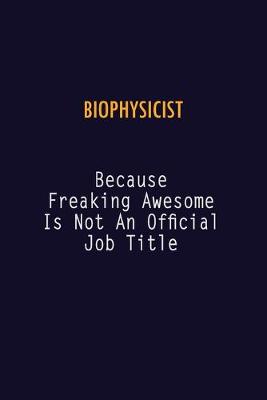 Book cover for Biophysicist Because Freaking Awesome is not An Official Job Title