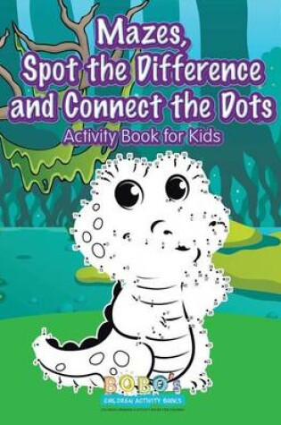 Cover of Mazes, Spot the Difference and Connect the Dots Activity Book for Kids