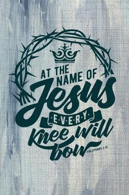 Book cover for At The Name Of Jesus Every Knee Will Bow Philippians 2.10