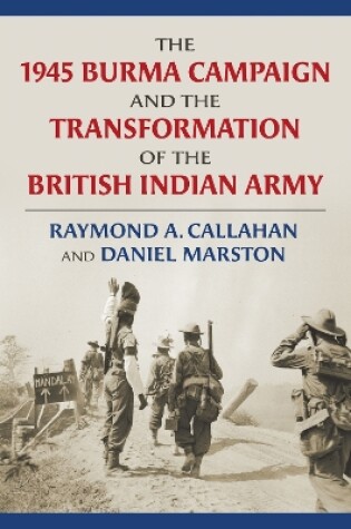 Cover of The 1945 Burma Campaign and the Transformation of the British Indian Army