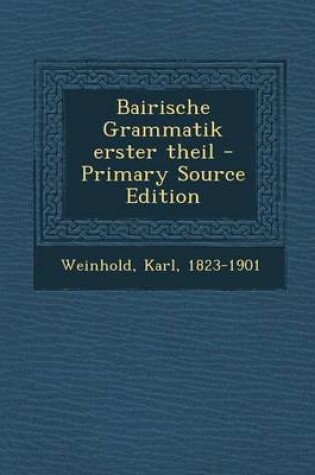 Cover of Bairische Grammatik Erster Theil - Primary Source Edition