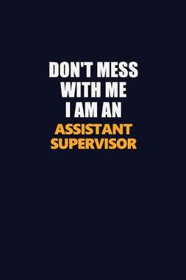 Book cover for Don't Mess With Me Because I Am An Assistant Supervisor