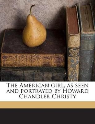 Book cover for The American Girl, as Seen and Portrayed by Howard Chandler Christy