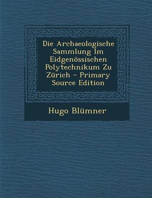 Book cover for Die Archaeologische Sammlung Im Eidgenossischen Polytechnikum Zu Zurich