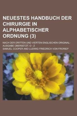 Cover of Neuestes Handbuch Der Chirurgie in Alphabetischer Ordnung; Nach Der Dritten Und Vierten Englischen Original-Ausgabe Ubersetzt. O - Z (3 )