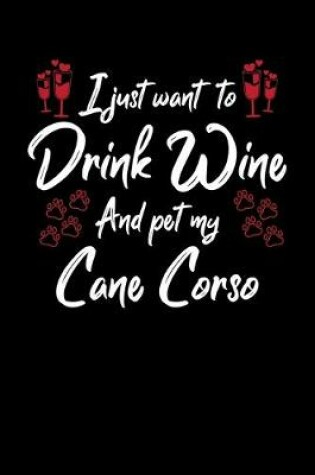 Cover of I Just Want To Drink Wine And Pet My Cane Corso