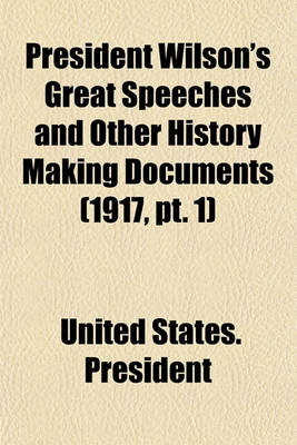 Book cover for President Wilson's Great Speeches and Other History Making Documents (Volume 1917, PT. 1)