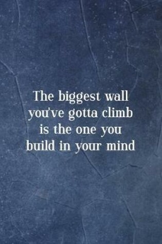 Cover of The Biggest Wall You've Gotta Climb Is The One You Build In Your Mind