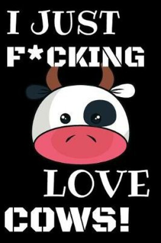 Cover of I Just F*cking Love Cows!