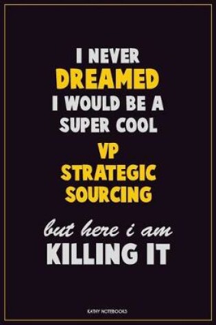 Cover of I Never Dreamed I would Be A Super Cool VP strategic sourcing But Here I Am Killing It