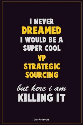 Book cover for I Never Dreamed I would Be A Super Cool VP strategic sourcing But Here I Am Killing It