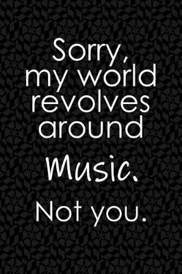 Book cover for Sorry, My World Revolves Around Music. Not You.