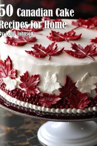 Cover of 50 Canadian Cake Recipes for Home