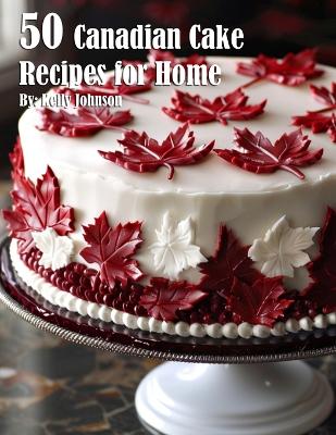 Book cover for 50 Canadian Cake Recipes for Home