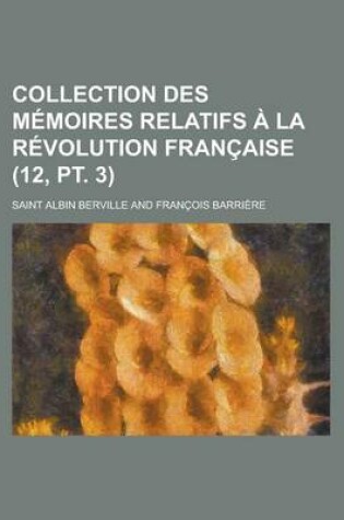 Cover of Collection Des M Moires Relatifs La R Volution Fran Aise (12, PT. 3)