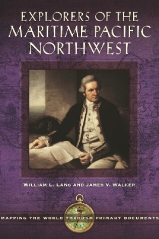 Cover of Explorers of the Maritime Pacific Northwest: Mapping the World Through Primary Documents