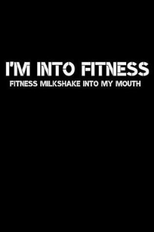 Cover of Fitness Milkshake Into My Mouth Journal