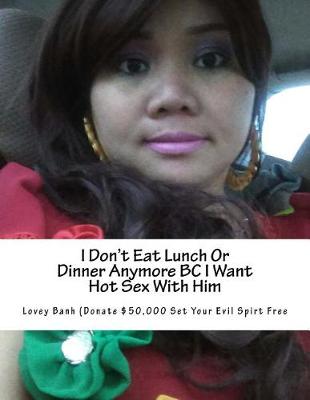 Book cover for I Don't Eat Lunch or Dinner Anymore BC I Want Hot Sex with Him