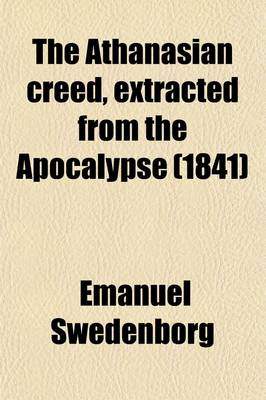 Book cover for The Athanasian Creed, Extracted from the Apocalypse; Or Book of Revelations Explained