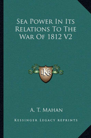 Cover of Sea Power in Its Relations to the War of 1812 V2