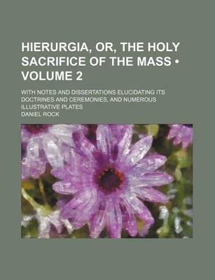 Book cover for Hierurgia, Or, the Holy Sacrifice of the Mass (Volume 2 ); With Notes and Dissertations Elucidating Its Doctrines and Ceremonies, and Numerous Illustrative Plates