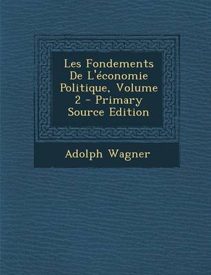 Book cover for Les Fondements de L'Economie Politique, Volume 2 - Primary Source Edition