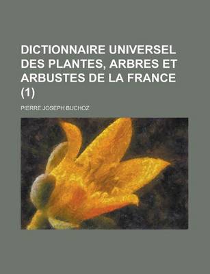 Book cover for Dictionnaire Universel Des Plantes, Arbres Et Arbustes de La France (1 )