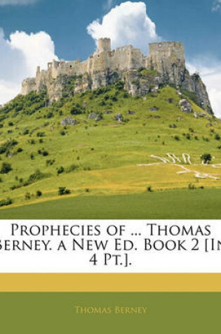 Cover of Prophecies of ... Thomas Berney. a New Ed. Book 2 [In 4 PT.].