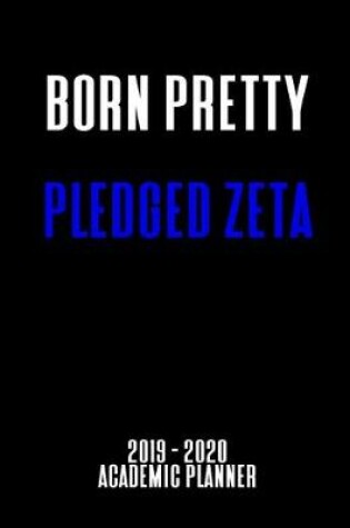 Cover of Born Pretty Pledged Zeta 2019 - 2020 Academic Planner