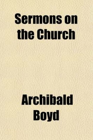 Cover of Sermons on the Church; Or the Episcopacy, Liturgy and Ceremonies of the Church of England Considered in Four Discourses. or the Episcopacy, Liturgy and Ceremonies of the Church of England Considered in Four Discourses