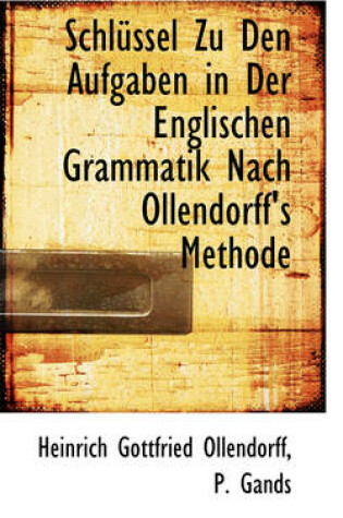 Cover of Schl Ssel Zu Den Aufgaben in Der Englischen Grammatik Nach Ollendorff's Methode