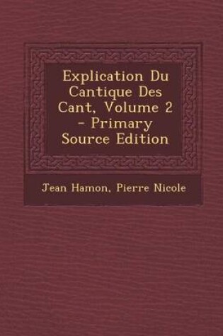 Cover of Explication Du Cantique Des Cant, Volume 2 - Primary Source Edition